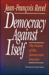 9780029263877-0029263875-Democracy Against Itself the Future of the Democratic Impulse