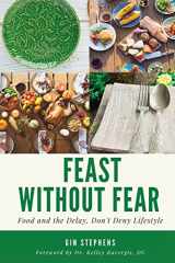 9781977820181-1977820182-Feast Without Fear: Food and the Delay, Don't Deny Lifestyle