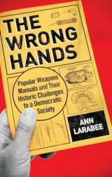 9780190201173-0190201177-The Wrong Hands: Popular Weapons Manuals and Their Historic Challenges to a Democratic Society