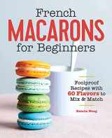 9781646111398-1646111397-French Macarons for Beginners: Foolproof Recipes with 30 Shells and 30 Fillings