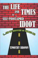 9781424179107-1424179106-The Life and Times of a Self-proclaimed Idiot: And the Discovery of the Real Me