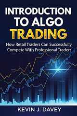 9781981038350-1981038353-Introduction To Algo Trading: How Retail Traders Can Successfully Compete With Professional Traders (Essential Algo Trading Package)