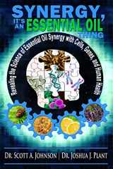 9780996413923-0996413928-Synergy, It's an Essential Oil Thing: Revealing the Science of Essential Oil Synergy with Cells, Genes, and Human Health