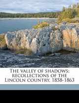 9781149575888-1149575883-The valley of shadows; recollections of the Lincoln country, 1858-1863
