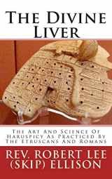 9781483903989-1483903982-The Divine Liver: The Art And Science Of Haruspicy As Practiced By The Etruscans And Romans