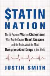 9781603587532-1603587535-Statin Nation: The Ill-Founded War on Cholesterol, What Really Causes Heart Disease, and the Truth About the Most Overprescribed Drugs in the World