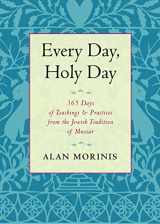 9781590308103-1590308107-Every Day, Holy Day: 365 Days of Teachings and Practices from the Jewish Tradition of Mussar