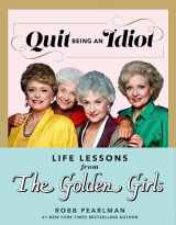 9781368077668-1368077668-Quit Being an Idiot: Life Lessons from The Golden Girls
