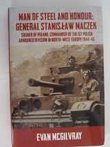 9781908916532-1908916532-Man of Steel and Honour: General Stanislaw Maczek: Soldier of Poland, Commander of the 1st Polish Armoured Division in North-West Europe 1944-45 (Helion Studies in Military History)