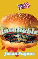 9780224076807-0224076809-Insatiable: Competitive Eating and the Big Fat American Dream