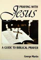 9780892433025-0892433027-Praying with Jesus: A guide to biblical prayer