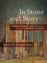 9781540960672-1540960676-In Stone and Story: Early Christianity in the Roman World