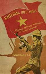 9780813177946-0813177944-Building Ho's Army: Chinese Military Assistance to North Vietnam