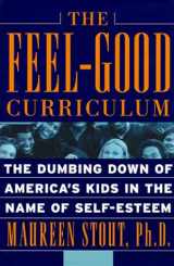 9780738202570-0738202576-The Feel-good Curriculum: The Dumbing Down Of America's Kids In The Name Of Self-esteem
