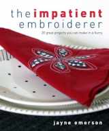 9780307336576-0307336573-The Impatient Embroiderer: 20 Great Projects You Can Make in a Hurry