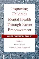 9780195320909-0195320905-Improving Children's Mental Health Through Parent Empowerment: A Guide to Assisting Families