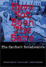 9781550224757-1550224751-Have Not Been the Same: The CanRock Renaissance 1985 95