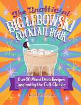 9780760381212-0760381216-The Unofficial Big Lebowski Cocktail Book: Over 50 Mixed Drink Recipes Inspired by the Cult Classic