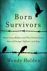 9780062370259-0062370251-Born Survivors: Three Young Mothers and Their Extraordinary Story of Courage, Defiance, and Hope