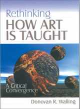 9780761975182-0761975187-Rethinking How Art Is Taught: A Critical Convergence