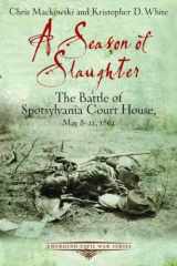 9781611211481-1611211484-A Season of Slaughter: The Battle of Spotsylvania Court House, May 8-21, 1864 (Emerging Civil War Series)
