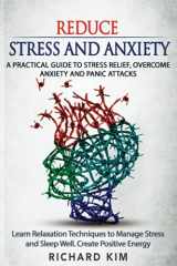 9781711183206-1711183202-Reduce Stress and Anxiety: A Practical Guide to Stress Relief, Overcome Anxiety and Panic Attacks. Learn Relaxation Techniques to Manage Stress and Sleep Well. Create Positive Energy.
