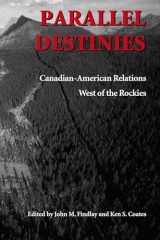 9780295982533-0295982535-Parallel Destinies: Canadian-American Relations West of the Rockies (Emil and Kathleen Sick Book Series in Western History and Biography)