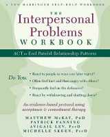 9781608828364-1608828360-The Interpersonal Problems Workbook: ACT to End Painful Relationship Patterns (A New Harbinger Self-Help Workbook)