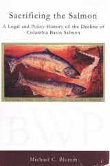 9789075228250-9075228252-Sacrificing the Salmon: A Legal and Policy History of the Decline of Columbia Basin Salmon