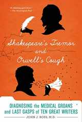 9781250042767-1250042763-Shakespeare's Tremor and Orwell's Cough: Diagnosing the Medical Groans and Last Gasps of Ten Great Writers