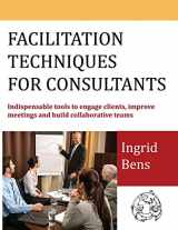 9780997097009-0997097000-Facilitation Techniques for Consultants: Indispensable tools to engage clients, improve meetings and build collaborative teams