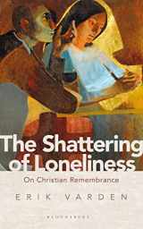 9781472953285-1472953282-The Shattering of Loneliness: On Christian Remembrance