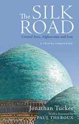 9781838600372-183860037X-The Silk Road: Central Asia, Afghanistan and Iran: A Travel Companion
