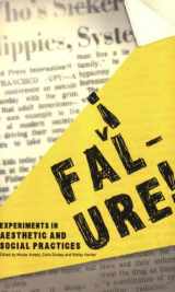 9780979137709-0979137705-Failure!: Experiments in Aesthetic and Social Practices