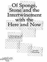 9789492095213-9492095211-Of Sponge, Stone and the Intertwinement with the Here and Now: A Methodology of Artistic Research