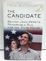 9781573222938-1573222933-The Candidate: Behind John Kerry's Remarkable Run for the White House