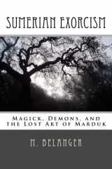 9781482521733-1482521733-Sumerian Exorcism: Magick, Demons, and the Lost Art of Marduk (Ancient Magick)