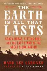 9780062669902-0062669907-The Earth Is All That Lasts: Crazy Horse, Sitting Bull, and the Last Stand of the Great Sioux Nation