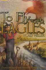 9780970278326-0970278322-To Fly With Eagles: A Spirited Adventure of Family Heritage, Love, and Raw Courage