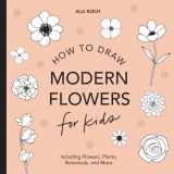 9781950968213-1950968219-Modern Flowers: How to Draw Books for Kids with Flowers, Plants, and Botanicals (How to Draw For Kids Series)