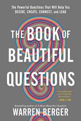 9781632869579-1632869578-The Book of Beautiful Questions: The Powerful Questions That Will Help You Decide, Create, Connect, and Lead