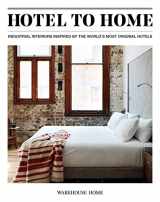 9781527226517-1527226514-Hotel to Home: Industrial Interiors Inspired by the World's Most Original Hotels