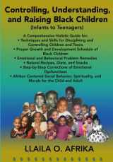 9780997658811-0997658819-Controlling, Understanding, and Raising Black Children: Infants to Teenagers