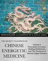 9780991569038-0991569032-The Secret Teachings of Chinese Energetic Medicine Volume 4: Prescription Exercises, Healing Meditations, and The Treatment of Internal Organ Diseases
