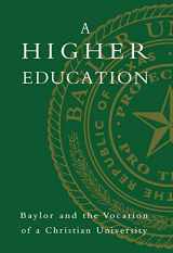 9781602586819-1602586810-A Higher Education: Baylor and the Vocation of a Christian University