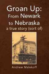 9781425791490-1425791492-Groan Up: From Newark to Nebraska a true story (sort of)