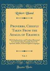9780428884567-0428884563-Proverbs, Chiefly Taken From the Adagia of Erasmus, Vol. 1: With Explanations, and Further; Illustrated by Corresponding Examples From the Spanish, Italian, French English Languages (Classic Reprint)