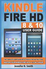 9781544201481-1544201486-Kindle Fire HD 8 & 10 User Guide: The Complete User Guide With Step-by-Step Instructions. Master Your Kindle Fire HD 8 & 10 in 1 Hour!