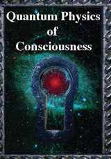 9781938024467-193802446X-Quantum Physics of Consciousness: The Quantum Physics of the Mind, Explained
