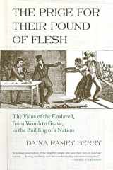 9780807067147-0807067148-The Price for Their Pound of Flesh: The Value of the Enslaved, from Womb to Grave, in the Building of a Nation